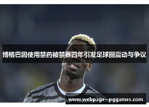 博格巴因使用禁药被禁赛四年引发足球圈震动与争议 博格巴因使用禁药被禁赛四年引发足球圈震动与争议