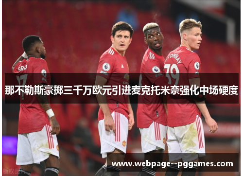 那不勒斯豪掷三千万欧元引进麦克托米奈强化中场硬度