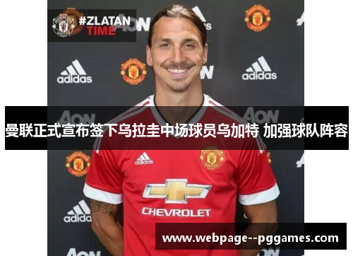 曼联正式宣布签下乌拉圭中场球员乌加特 加强球队阵容 曼联正式宣布签下乌拉圭中场球员乌加特 加强球队阵容