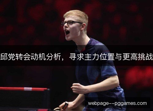 邱党转会动机分析，寻求主力位置与更高挑战